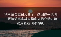 别再误会每日大赛了：这回终于说明白更接近事实其实指向人员变动，建议反复看（附清单）